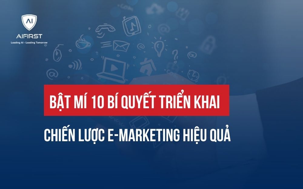 BẬT MÍ 10 BÍ QUYẾT TRIỂN KHAI CHIẾN LƯỢC E-MARKETING HIỆU QUẢ
